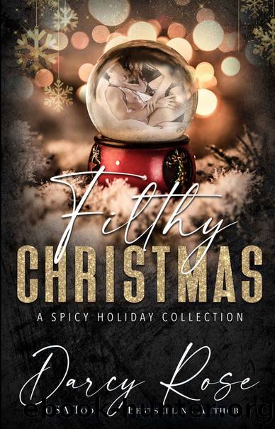 Filthy Christmas : A Spicy Holiday Romance Collection by Darcy Rose