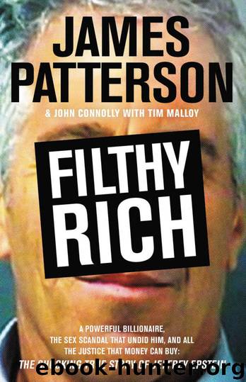 Filthy Rich: A Powerful Billionaire, the Sex Scandal That Undid Him, and All the Justice That Money Can Buy: The Shocking True Story of Jeffrey Epstein by James Patterson & John Connolly & Tim Malloy