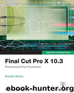 Final Cut Pro X 10.3 - Apple Pro Training Series: Professional Post-Production by Brendan Boykin