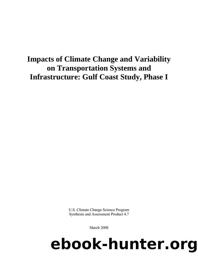 Final Report. Synthesis and Assessment Product 4.7. Impacts of Climate Change and Variability on Transportation Systems and Infrastructure: Gulf Coast Study, Phase I by U.S. Climate Change Science Progra