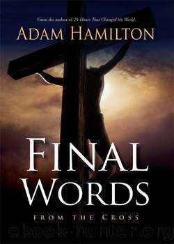 Final Words From the Cross: From the Cross by Adam Hamilton