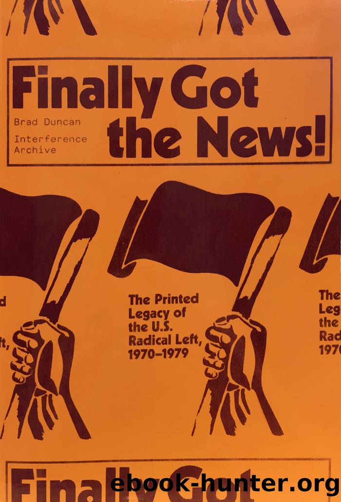 Finally Got the News: The Printed Legacy of the US Radical Left, 1970?1979 by Brad Duncan & Interference Archive