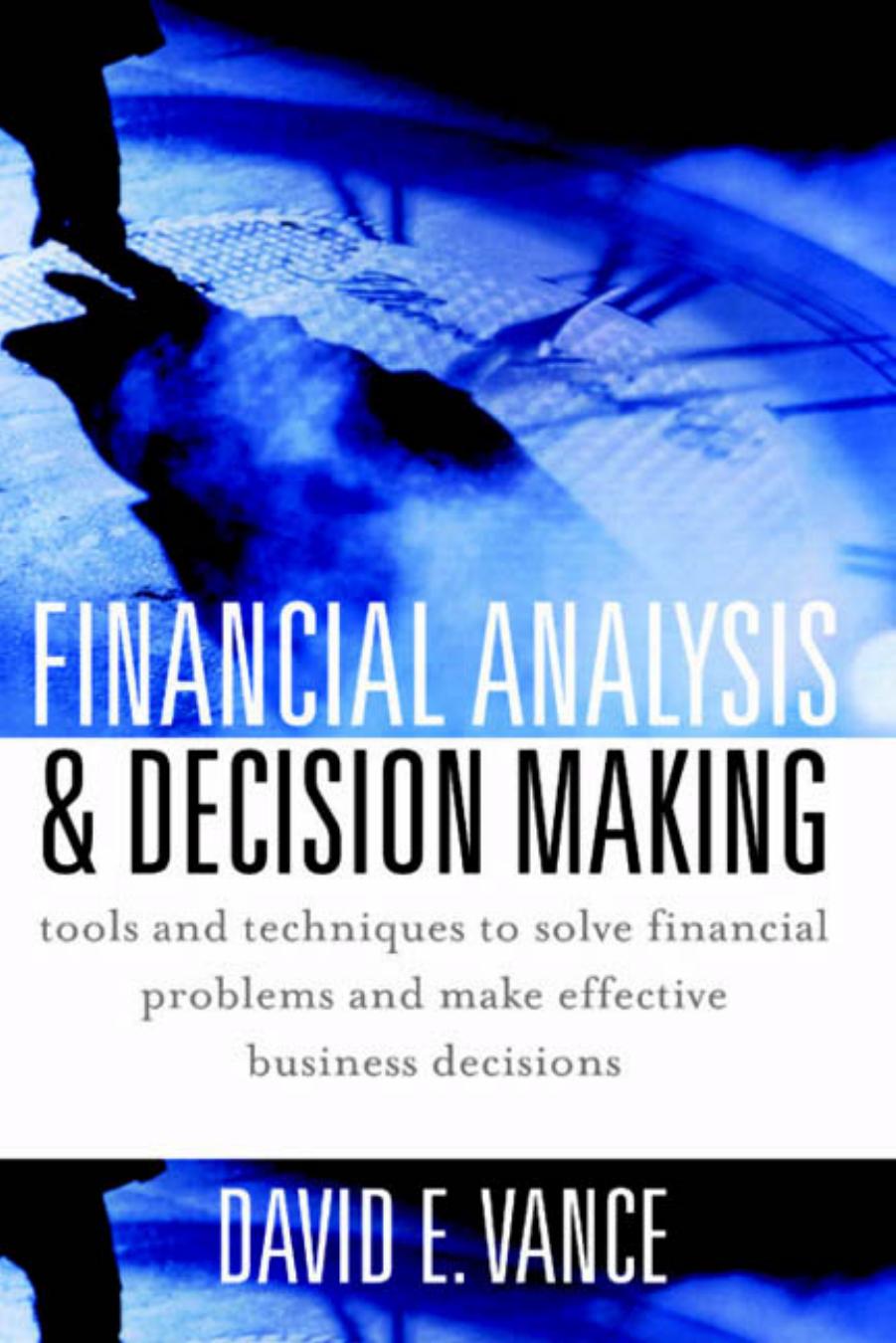 Financial Analysis and Decision Making : Tools and Techniques to Solve Financial Problems and Make Effective Business Decisions by David E. Vance