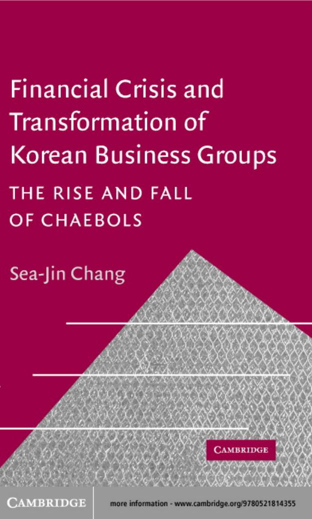 Financial Crisis and Transformation of Korean Business Groups: The Rise and Fall of Chaebols by Sea-Jin Chang