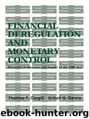 Financial Deregulation and Monetary Control: Historical Perspective and Impact of the 1980 Act by Thomas F. Cargill