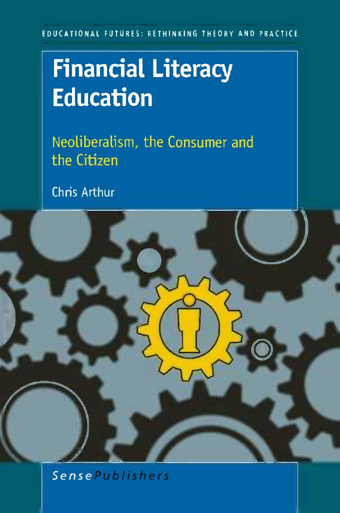 Financial Literacy Education: Neoliberalism, the Consumer and the Citizen by Chris Arthur (auth.) Chris Arthur (eds.)