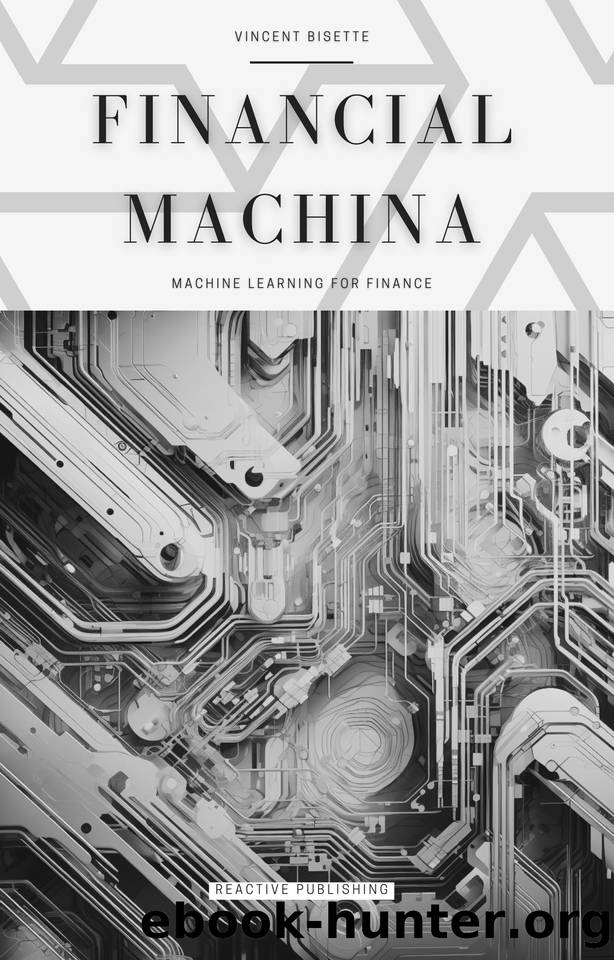 Financial Machina: Machine Learning For Finance: The Quintessential Compendium for Python Machine Learning For 2024 & Beyond by Sampson Josh & Strauss Johann & Bisette Vincent & Van Der Post Hayden