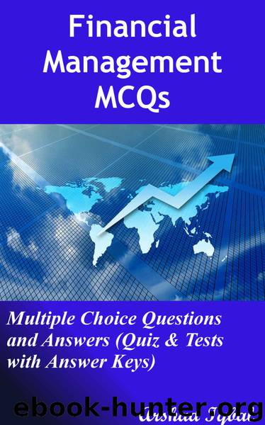 Financial Management MCQs: Multiple Choice Questions and Answers (Quiz & Tests with Answer Keys) by Arshad Iqbal