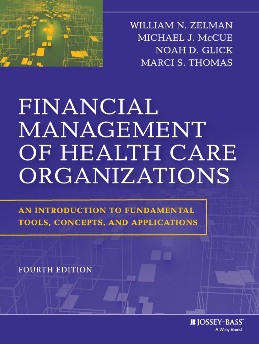 Financial Management of Health Care Organizations: An Introduction to Fundamental Tools, Concepts and Applications by William N. Zelman; Michael J. McCue; Noah D. Glick; Marci Thomas