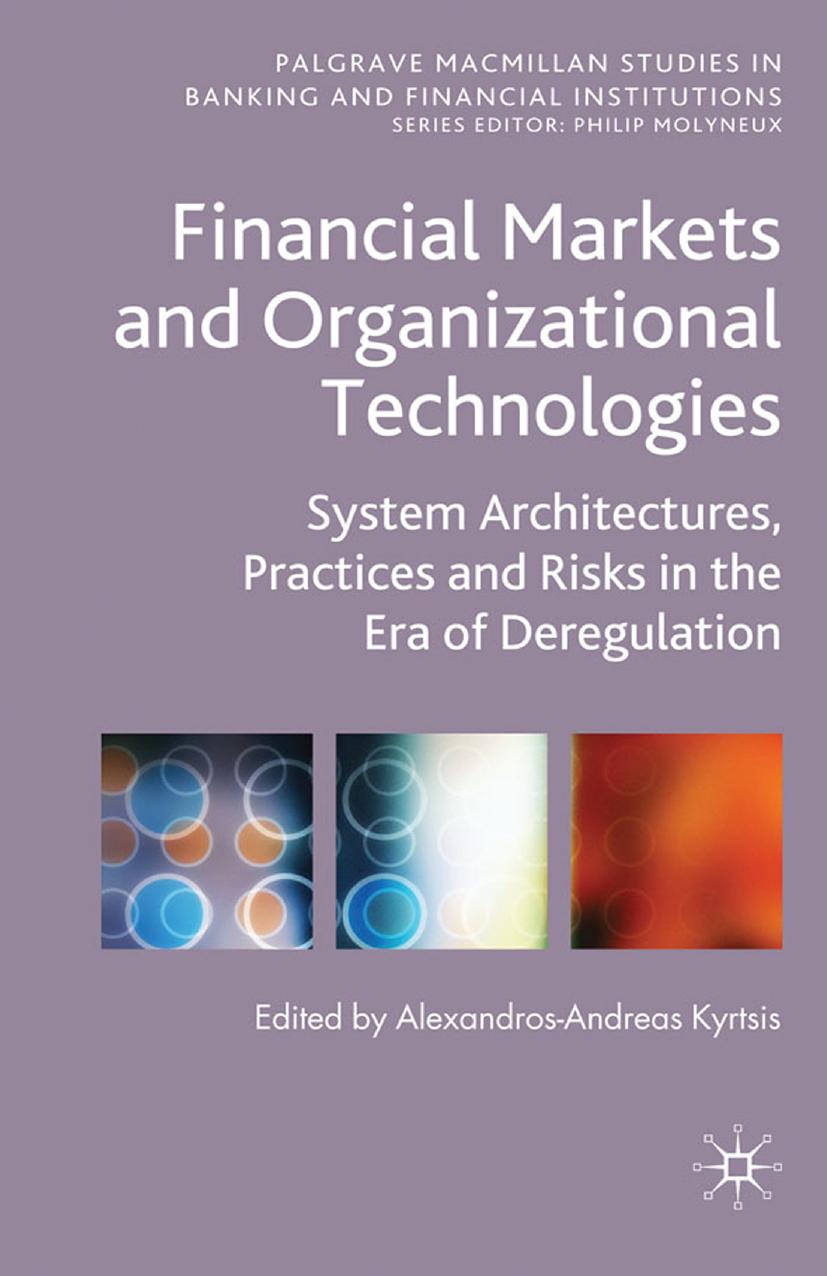 Financial Markets and Organizational Technologies: System Architectures, Practices and Risks in the Era of Deregulation by Alexandros-Andreas Kyrtsis (eds.)