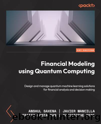 Financial Modeling Using Quantum Computing by Anshul Saxena & Javier Mancilla & Iraitz Montalban & Christophe Pere
