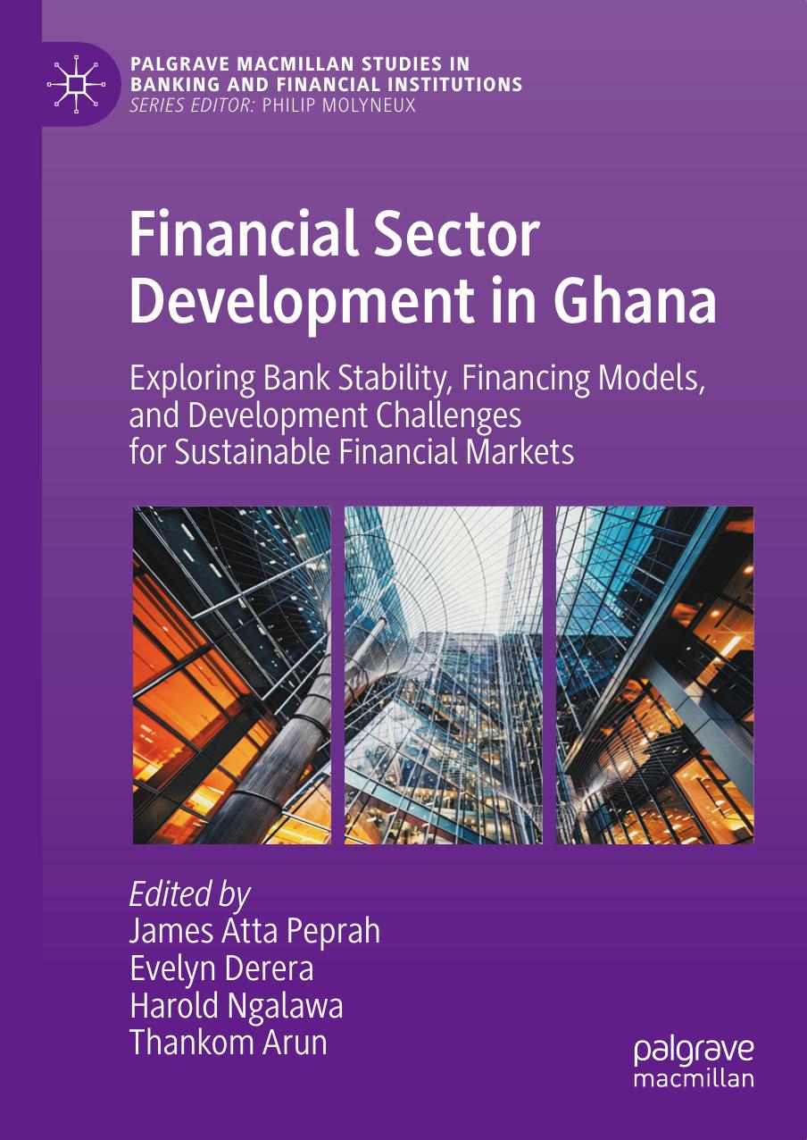 Financial Sector Development in Ghana: Exploring Bank Stability, Financing Models, and Development Challenges for Sustainable Financial Markets by James Atta Peprah Evelyn Derera Harold Ngalawa Thankom Arun