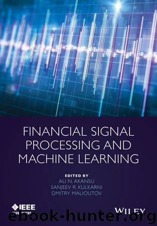 Financial Signal Processing and Machine Learning by Akansu Ali N.; Kulkarni Sanjeev R.; Malioutov Dmitry M. & Sanjeev R. Kulkarni & Dmitry Malioutov