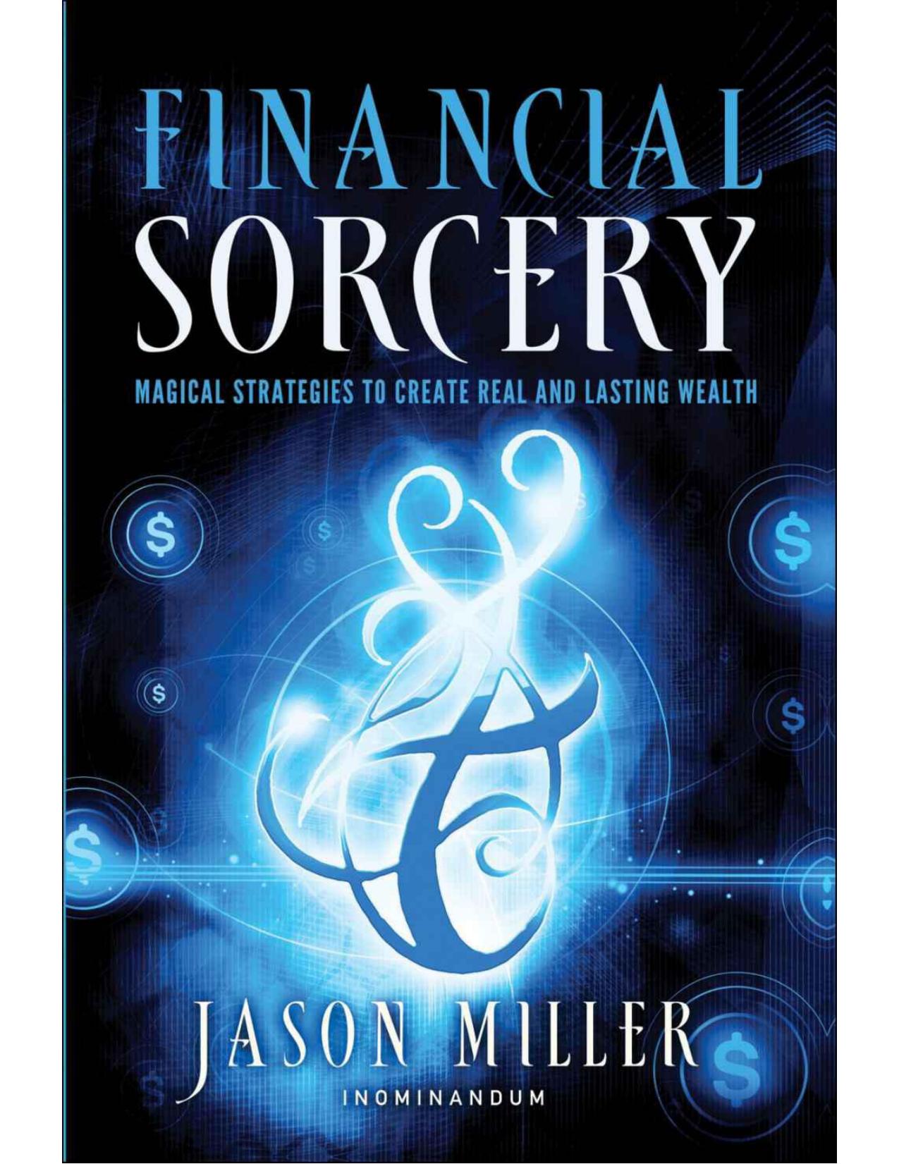 Financial Sorcery: Magical Strategies to Create Real and Lasting Wealth by Miller Jason