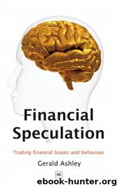 Financial Speculation: Trading Financial Biases and Behaviour by Gerald Ashley