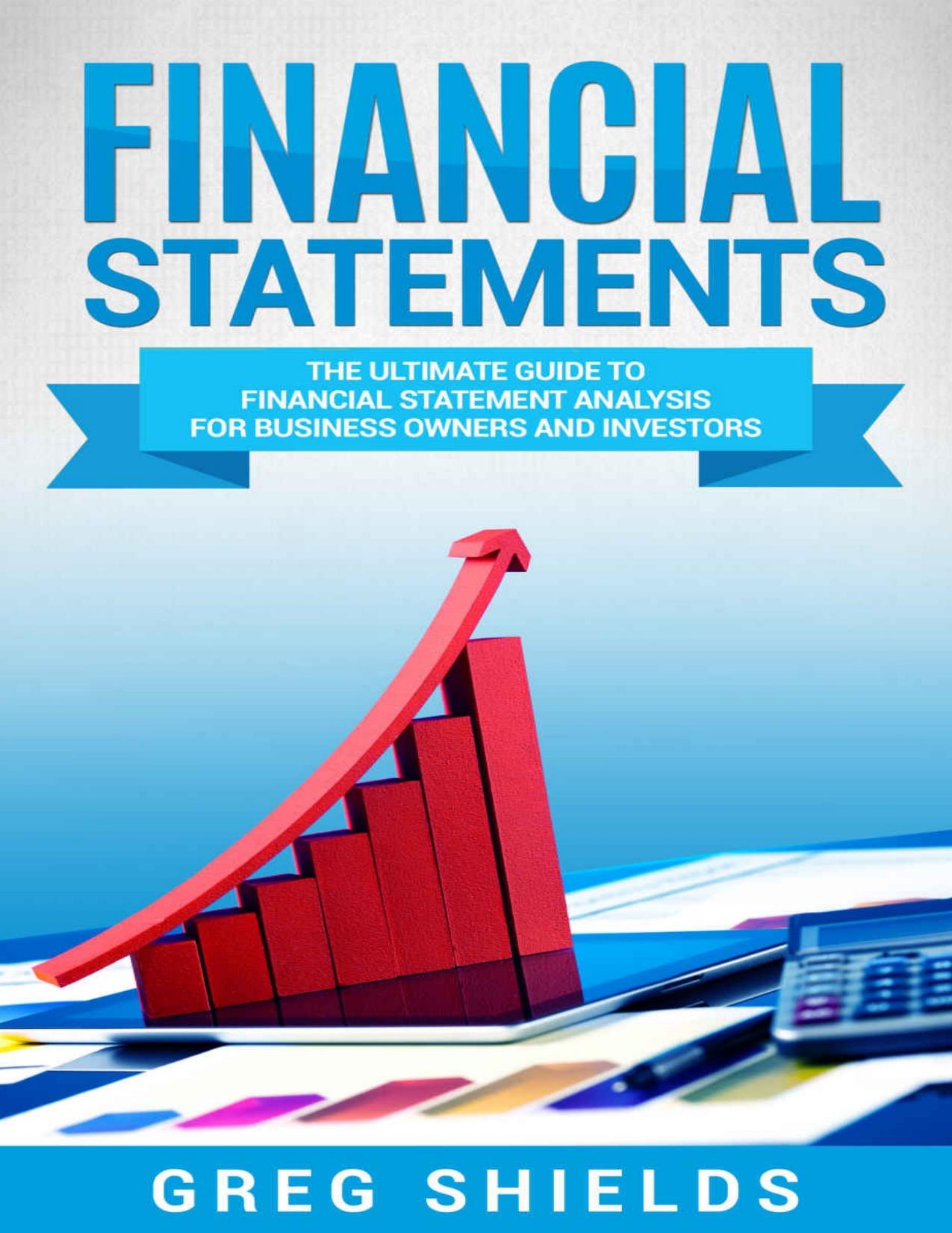 Financial Statements: The Ultimate Guide to Financial Statements Analysis for Business Owners and Investors by Shields Greg