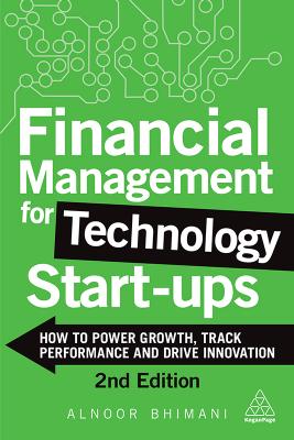 Financial management for technology start ups : how to power growth, track performance and drive innovation by Alnoor Bhimani