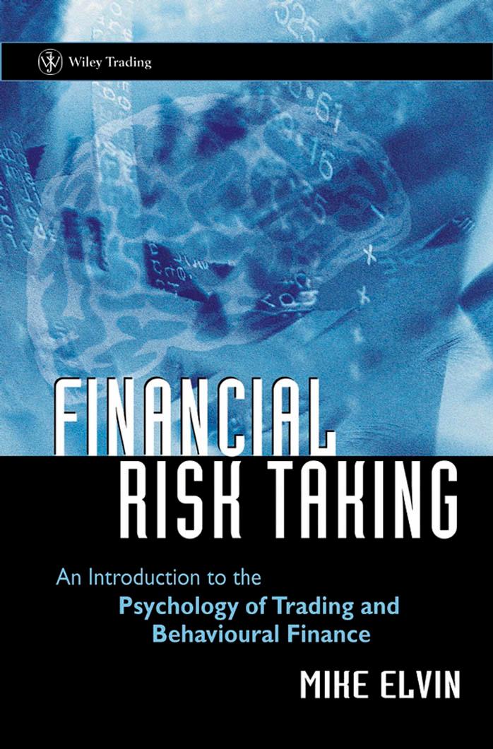 Financial risk taking: an introduction to the psychology of trading and behavioural finance by Mike Elvin