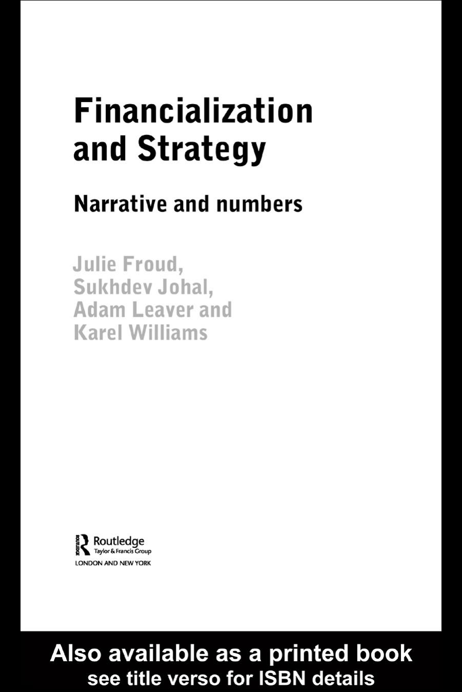 Financialization and Strategy: Narrative and Numbers by Julie Froud Johal Sukhdev Adam Leaver Karel Williams