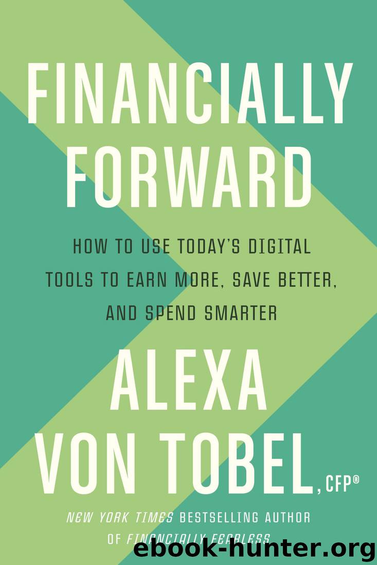 Financially Forward: How to Use Today's Digital Tools to Earn More, Save Better, and Spend Smarter by Alexa von Tobel