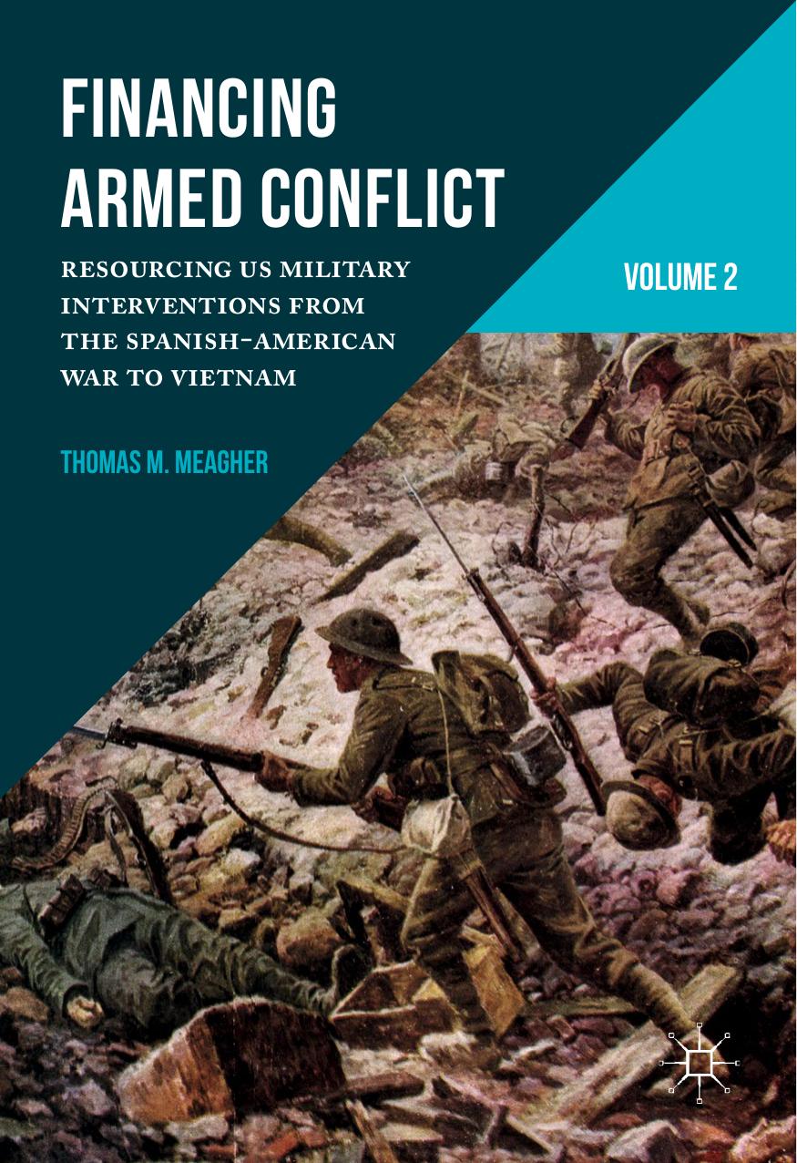 Financing Armed Conflict, Volume 2: Resourcing US Military Interventions from the Spanish-American War to Vietnam by Thomas M. Meagher (auth.)