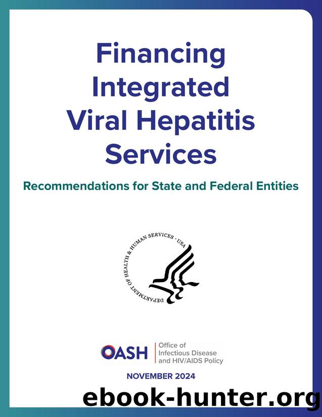 Financing Integrated Viral Hepatitis Services: Recommendations for State and Federal Entities by DHHS / OASH / Office of Infectious Disease and HIV/AIDS Policy (OIDP)