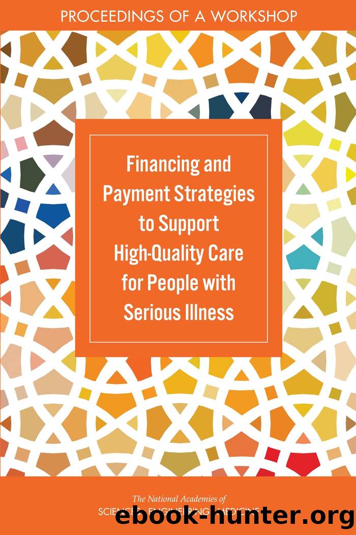 Financing and Payment Strategies to Support High-Quality Care for People with Serious Illness: Proceedings of a Workshop by unknow
