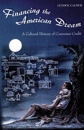 Financing the American Dream: A Cultural History of Consumer Credit by Lendol Calder