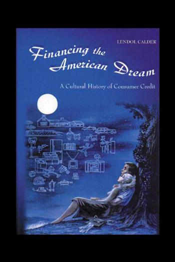 Financing the American dream : a cultural history of consumer credit by Calder Lendol Glen