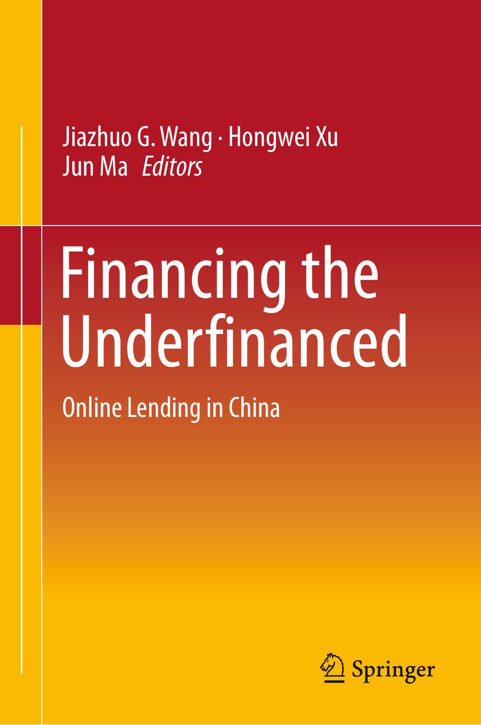 Financing the Underfinanced: Online Lending in China by Jiazhuo G. Wang Hongwei Xu Jun Ma (eds.)
