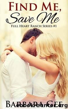Find Me, Save Me (Full Heart Ranch Series Book 1) by Barbara Gee