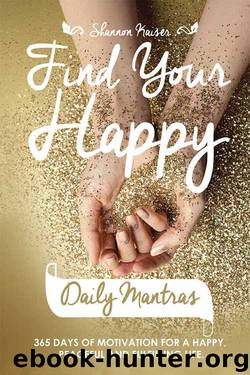 Find Your Happy Daily Mantras: 365 Days of Motivation for a Happy, Peaceful and Fulfilling Life by Shannon Kaiser