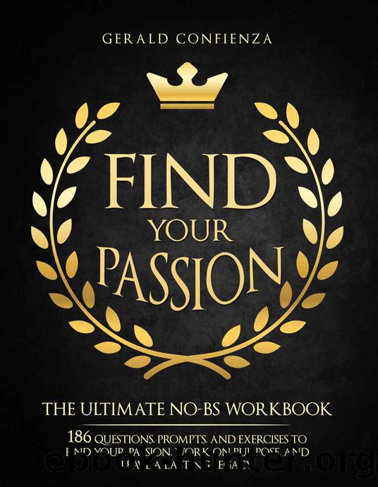 Find Your Passion: The Ultimate No BS Workbook. 186 Questions, Prompts, and Exercises to Find Your Passion, Work on Purpose, and Leave a Lasting Legacy by Gerald Confienza