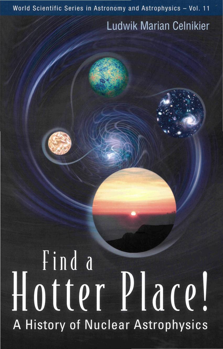 Find a Hotter Place!: A History of Nuclear Astrophysics: by Celnikier L. M