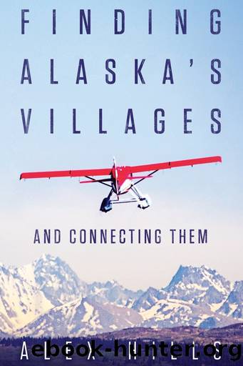 Finding Alaska's Villages: And Connecting Them by Alex Hills