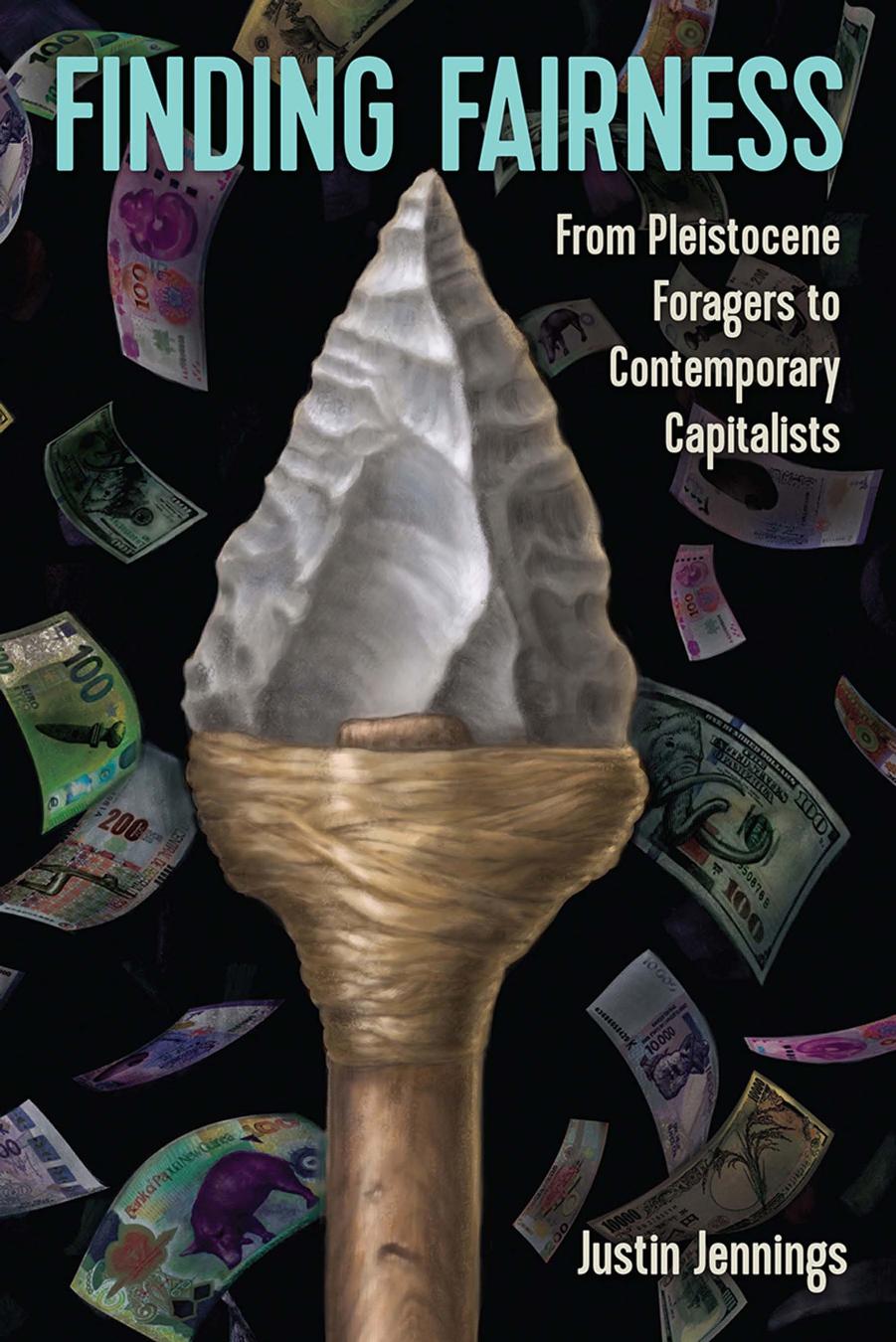 Finding Fairness: From Pleistocene Foragers to Contemporary Capitalists by Justin Jennings