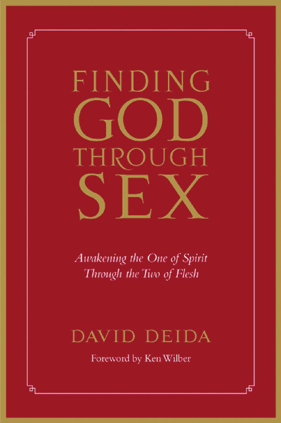 Finding God Through Sex: Awakening the One of Spirit Through the Two of Flesh by David Deida Ken Wilber