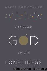 Finding God in My Loneliness by Lydia Brownback