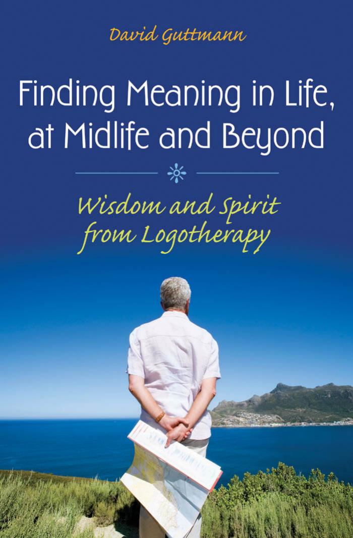 Finding Meaning in Life, at Midlife and Beyond: Wisdom and Spirit from Logotherapy (Social and Psychological Issues: Challenges and Solutions) by David Guttmann