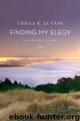 Finding My Elegy: New and Selected Poems by Le Guin Ursula K