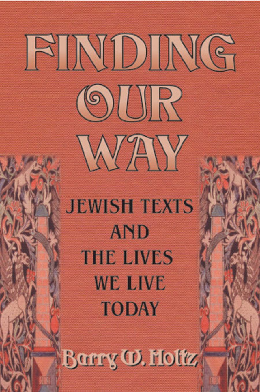Finding Our Way: Jewish Texts and the Lives We Lead Today by Barry W. Holtz PhD