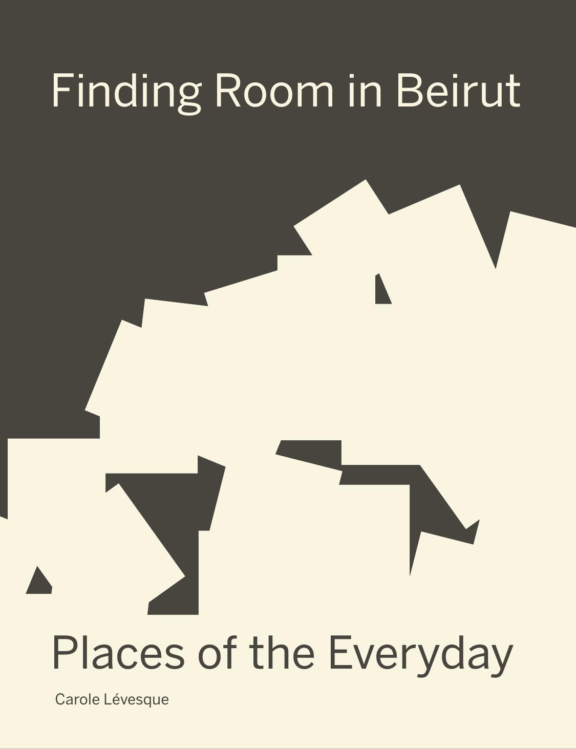 Finding Room in Beirut: Places of the Everyday by Carole Lévesque by Carole Lévesque