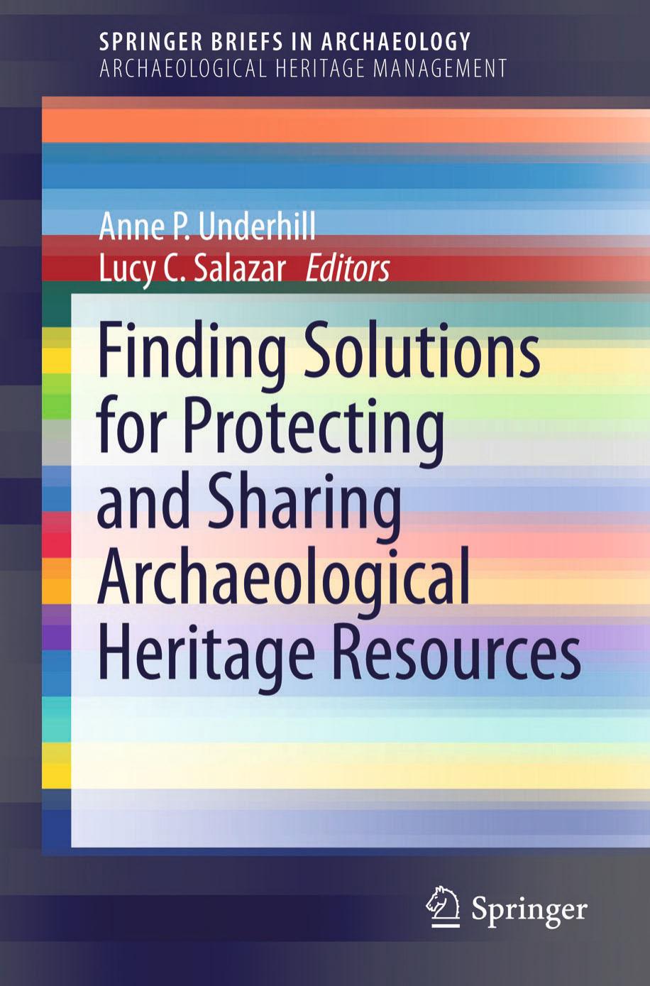Finding Solutions for Protecting and Sharing Archaeological Heritage Resources by Anne P. Underhill Lucy C. Salazar (eds.)