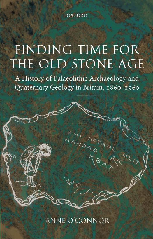 Finding Time for the Old Stone Age: A History of Palaeolithic Archaeology and Quaternary Geology in Britain, 1860-1960 by Anne O'Connor