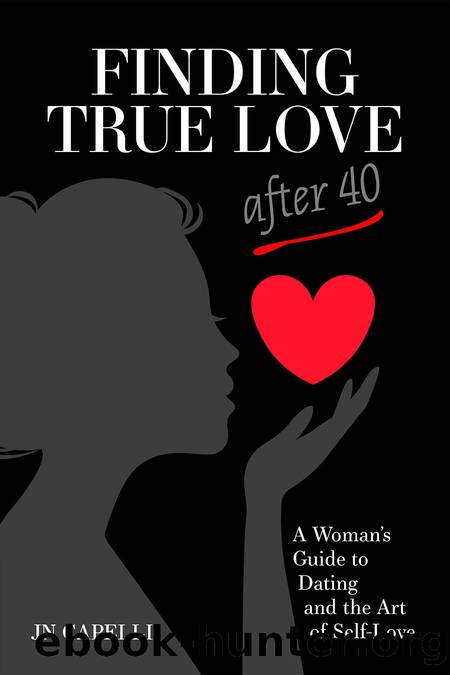 Finding True Love After 40 : A Woman's Guide to Dating and the Art of Self Love by Capelli Jan Nicole;
