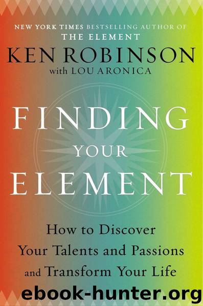 Finding Your Element: How to Discover Your Talents and Passions and Transform Your Life by Ken Robinson & Lou Aronica