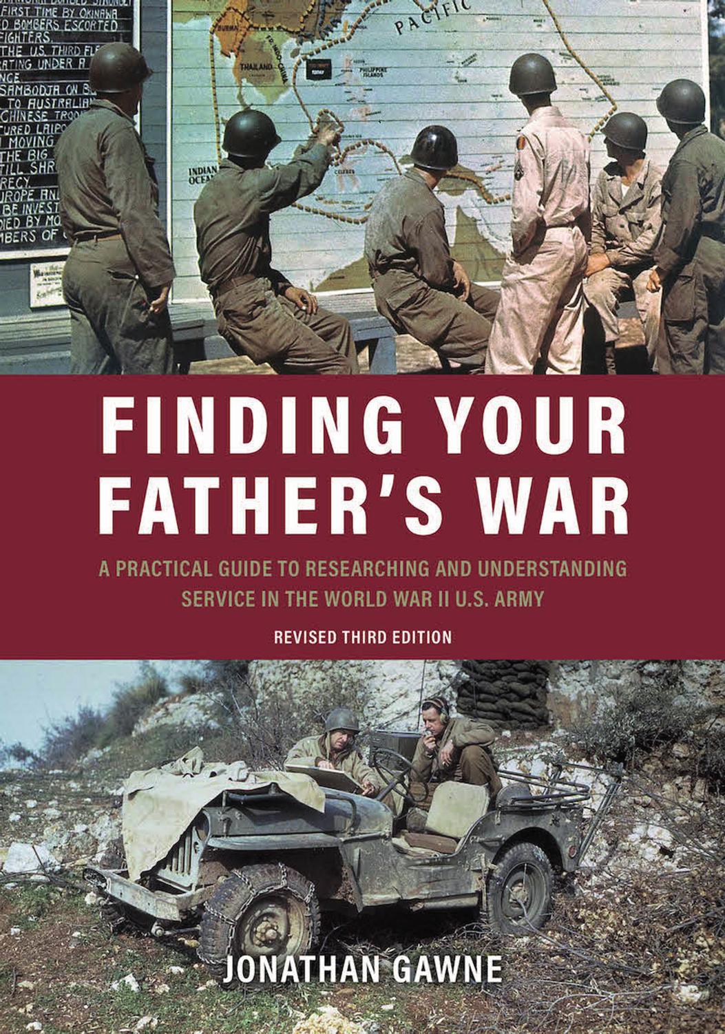 Finding Your Father's War: A Practical Guide to Researching and Understanding Service in the World War II U.S. Army by Jonathan Gawne