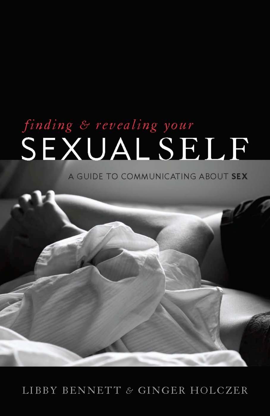 Finding and Revealing Your Sexual Self: A Guide to Communicating about Sex by Libby Bennett Ginger Holczer