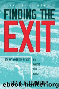 Finding the Exit: It’s Not Where You Start, It’s Where You Finish by Lea A. Ellermeier