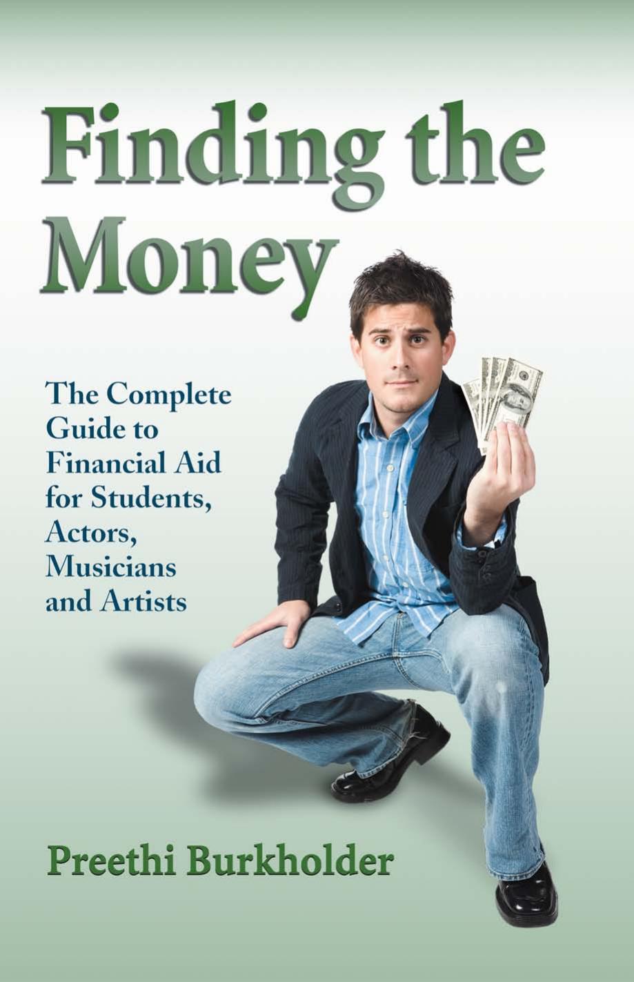 Finding the Money: The Complete Guide to Financial Aid for Students, Actors, Musicians and Artists by Preethi Burkholder